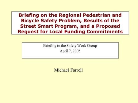 Briefing on the Regional Pedestrian and Bicycle Safety Problem, Results of the Street Smart Program, and a Proposed Request for Local Funding Commitments.