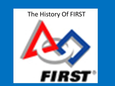 The History Of FIRST. In the Beginning The organization was started in 1992, by Dean Kamen. (Inventor of the Segway) Dean started with a small robotics.