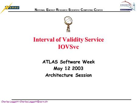 N ATIONAL E NERGY R ESEARCH S CIENTIFIC C OMPUTING C ENTER Charles Leggett Interval of Validity Service IOVSvc ATLAS Software Week May 12 2003 Architecture.