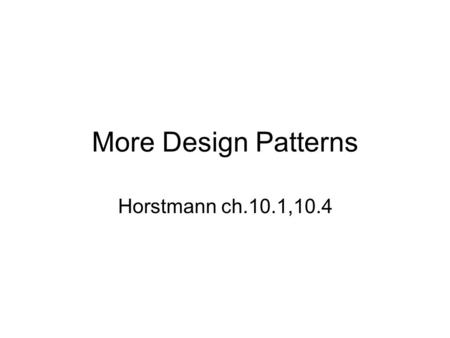 More Design Patterns Horstmann ch.10.1,10.4. Design patterns Structural design patterns –Adapter –Composite –Decorator –Proxy Behavioral design patterns.