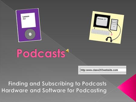  Does anyone already listen to or subscribe to any podcasts?  Do you currently use them in your classroom? If so, how?  Have you ever made your own.