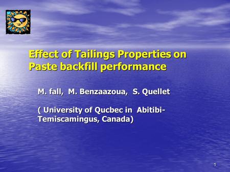 1 Effect of Tailings Properties on Paste backfill performance M. fall, M. Benzaazoua, S. Quellet ( University of Qucbec in Abitibi- Temiscamingus, Canada)