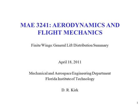 1 MAE 3241: AERODYNAMICS AND FLIGHT MECHANICS Finite Wings: General Lift Distribution Summary April 18, 2011 Mechanical and Aerospace Engineering Department.