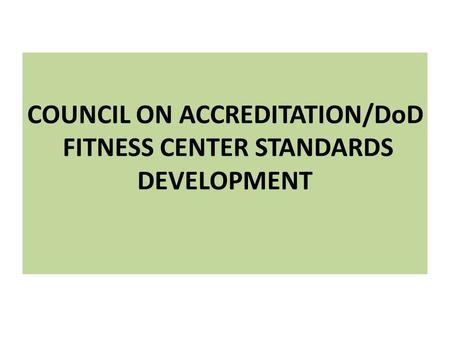 COUNCIL ON ACCREDITATION/DoD FITNESS CENTER STANDARDS DEVELOPMENT.