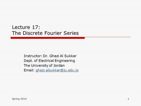 Lecture 17: The Discrete Fourier Series Instructor: Dr. Ghazi Al Sukkar Dept. of Electrical Engineering The University of Jordan