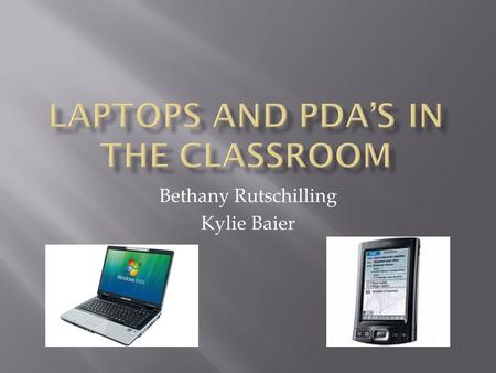 Bethany Rutschilling Kylie Baier.  Laptop  Personal computer that can be easily transported  Internet access if there is a wireless card  PDA  Computer.