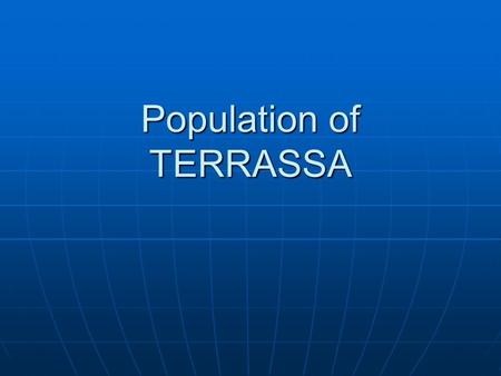 Population of TERRASSA. We are going to talk about the population of Terrassa and we will explain: - Immigration - Emigration - People’s jobs - Men and.