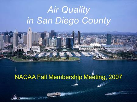 Air Quality in San Diego County NACAA Fall Membership Meeting, 2007.