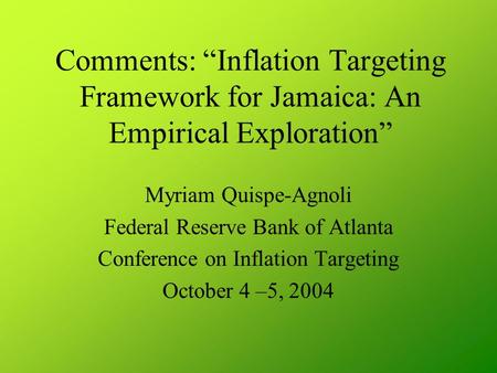 Comments: “Inflation Targeting Framework for Jamaica: An Empirical Exploration” Myriam Quispe-Agnoli Federal Reserve Bank of Atlanta Conference on Inflation.