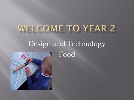 Design and Technology Food. To develop knowledge and understanding of Design and Technology in the Primary school through the development of skills in: