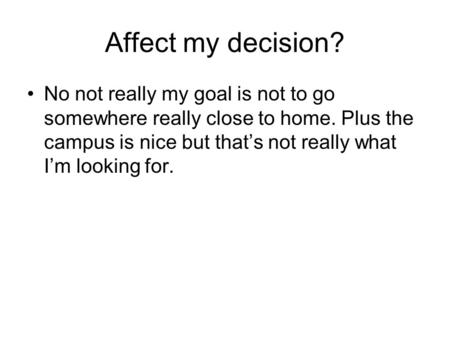 Affect my decision? No not really my goal is not to go somewhere really close to home. Plus the campus is nice but that’s not really what I’m looking for.