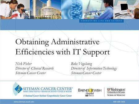 Obtaining Administrative Efficiencies with IT Support Nick FisherBabs Vogelsang Director of Clinical ResearchDirector of Information TechnologySiteman.