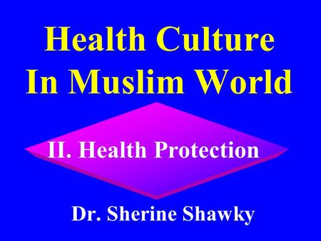 II. Health Protection Health Culture In Muslim World Dr. Sherine Shawky.