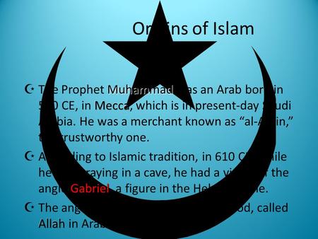 Origins of Islam.  Muhammad taught that Abraham, Moses, and Jesus were each prophets, but that Jews and Christians had misunderstood their teachings.