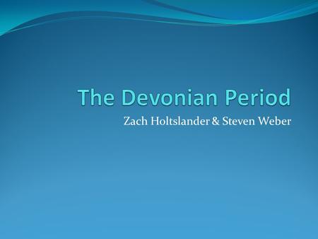 Zach Holtslander & Steven Weber. Time Period The Devonian period took place during the Paleozoic era, and lasted from 416 to 359.2 million years ago.