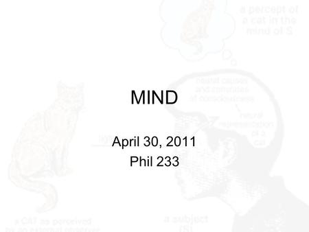 MIND April 30, 2011 Phil 233. Central Question A chief feature of the mind is consciousness. And a central philosophical question concerning the mind.