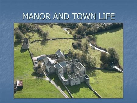 MANOR AND TOWN LIFE. LIVE YOUR LIFE Manor Manor Lords Land Lords Land Lords Castle Lords Castle Fortress/Home Fortress/Home Outer Wall Outer Wall Moat.