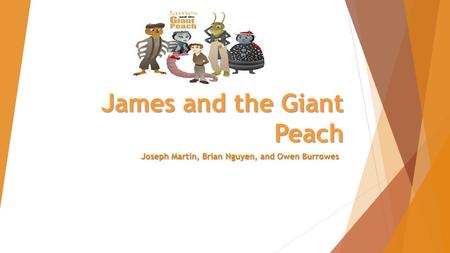 James and the Giant Peach Joseph Martin, Brian Nguyen, and Owen Burrowes.