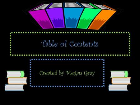 Table of Contents Created by Megan Gray. What is a Table of Contents? A list of chapters and the pages on which they begin. Why do we need to know how.