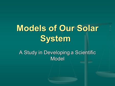 Models of Our Solar System A Study in Developing a Scientific Model.