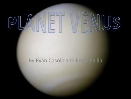 By Ryan Casolo and Emily Failla. Distance and Diameter Venus is 0.723 AU from the sun while the Earth is 1 AU The distance between Venus and Earth is.287.