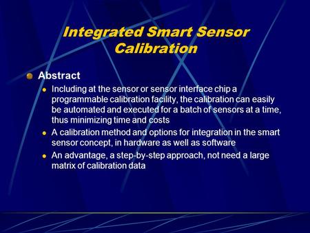 Integrated Smart Sensor Calibration Abstract Including at the sensor or sensor interface chip a programmable calibration facility, the calibration can.