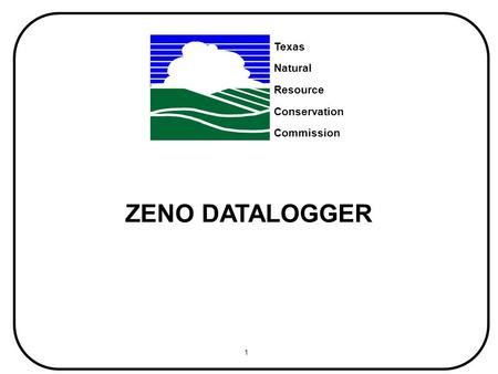 1 April 29, 1999 ZENO DATALOGGER Texas Natural Resource Conservation Commission.