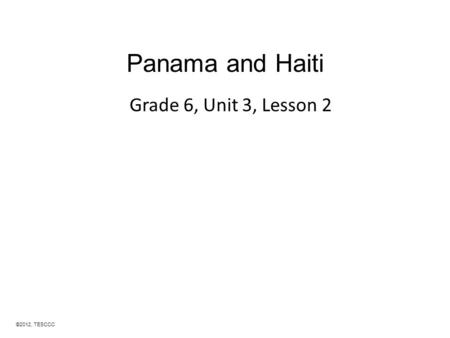 ©2012, TESCCC Panama and Haiti Grade 6, Unit 3, Lesson 2.