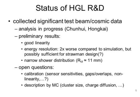 Status of HGL R&D collected significant test beam/cosmic data –analysis in progress (Chunhui, Hongkai) –preliminary results: good linearity energy resolution: