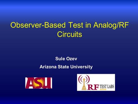 Observer-Based Test in Analog/RF Circuits Sule Ozev Arizona State University.