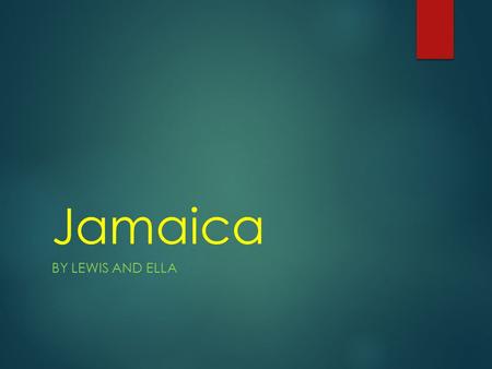 Jamaica BY LEWIS AND ELLA. Location  Jamaica is located in the Caribbean, South from central America.  Jamaica is third largest island in the Greater.