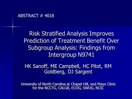 Risk Stratified Analysis Improves Prediction of Treatment Benefit Over Subgroup Analysis: Findings from Intergroup N9741 HK Sanoff, ME Campbell, HC Pitot,