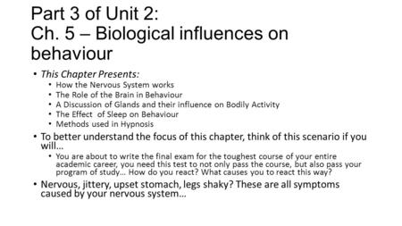 Part 3 of Unit 2: Ch. 5 – Biological influences on behaviour This Chapter Presents: How the Nervous System works The Role of the Brain in Behaviour A Discussion.