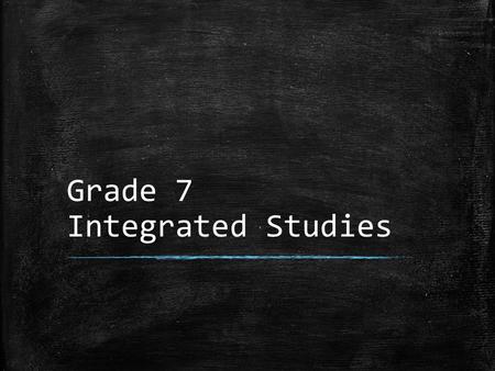 Grade 7 Integrated Studies. What is it? ▪ Class designed around the key philosophies of the International Baccalaureate (I.B.) program and Common Core.