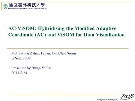 Intelligent Database Systems Lab 國立雲林科技大學 National Yunlin University of Science and Technology 1 AC-ViSOM: Hybridising the Modified Adaptive Coordinate.