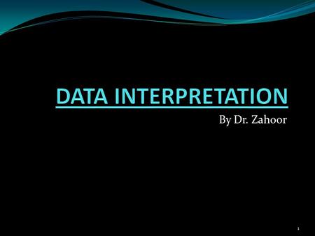 DATA INTERPRETATION By Dr. Zahoor.