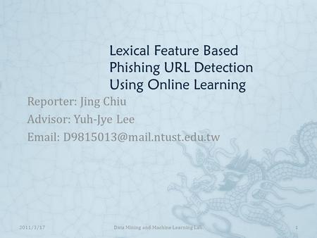 Lexical Feature Based Phishing URL Detection Using Online Learning Reporter: Jing Chiu Advisor: Yuh-Jye Lee   2011/3/17Data.