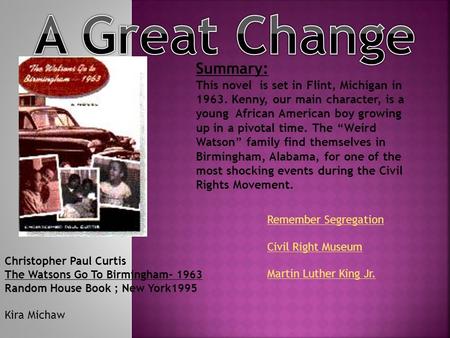 Christopher Paul Curtis The Watsons Go To Birmingham- 1963 Random House Book ; New York1995 Kira Michaw Summary: This novel is set in Flint, Michigan in.