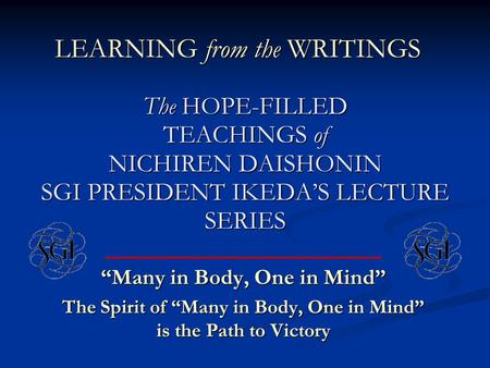 “Many in Body, One in Mind” The Spirit of “Many in Body, One in Mind” is the Path to Victory The HOPE-FILLED TEACHINGS of NICHIREN DAISHONIN SGI PRESIDENT.