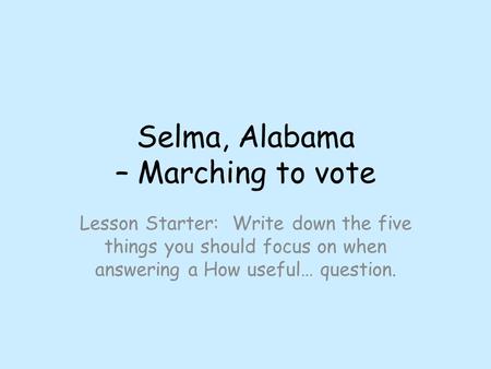 Selma, Alabama – Marching to vote Lesson Starter: Write down the five things you should focus on when answering a How useful… question.