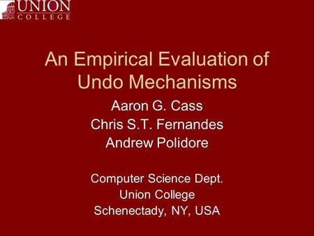 An Empirical Evaluation of Undo Mechanisms Aaron G. Cass Chris S.T. Fernandes Andrew Polidore Computer Science Dept. Union College Schenectady, NY, USA.