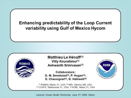 Enhancing predictability of the Loop Current variability using Gulf of Mexico Hycom Matthieu Le Hénaff (1) Villy Kourafalou (1) Ashwanth Srinivasan (1)