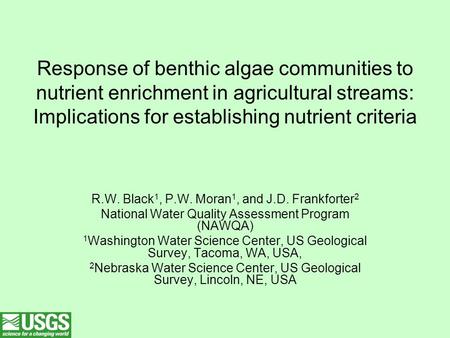 Response of benthic algae communities to nutrient enrichment in agricultural streams: Implications for establishing nutrient criteria R.W. Black 1, P.W.