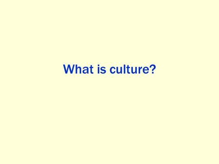 What is culture?. culture is….. Learned, not biological Transmitted within a society to next generations by imitation, tradition, instruction.