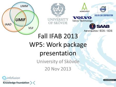 Aeronautics / EDS / SDS Volvo Technology Fall IFAB 2013 WP5: Work package presentation University of Skövde 20 Nov 2013.