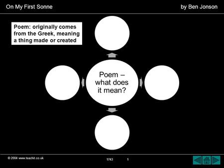 © 2004 www.teachit.co.uk On My First Sonneby Ben Jonson Poem – what does it mean? 1743 1 Poem: originally comes from the Greek, meaning a thing made or.