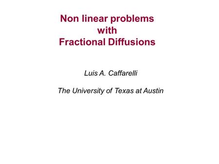 Non linear problems with Fractional Diffusions Luis A. Caffarelli The University of Texas at Austin.