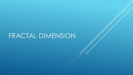 FRACTAL DIMENSION. DIMENSION Point 0 Line 1 Plane 2 Space 3.