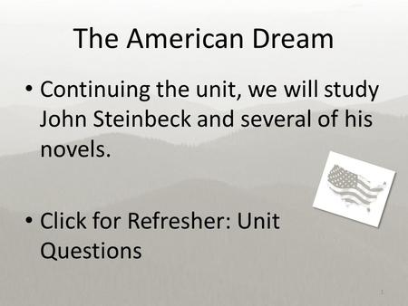 The American Dream Continuing the unit, we will study John Steinbeck and several of his novels. Click for Refresher: Unit Questions 1.