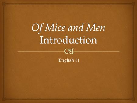 English 11 English 11.  About the Author: John Steinbeck Born in 1902 in Salinas, CA (Not far from the setting of Of Mice and Men ) From boyhood, dreamed.